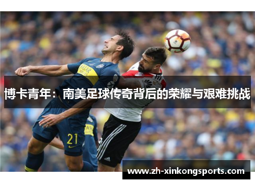 博卡青年：南美足球传奇背后的荣耀与艰难挑战