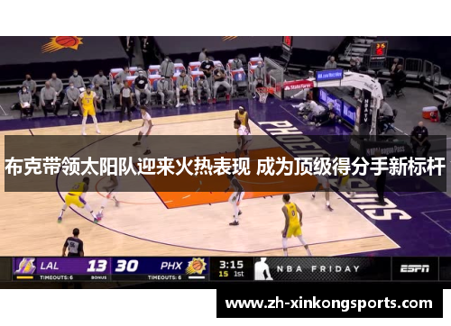 布克带领太阳队迎来火热表现 成为顶级得分手新标杆
